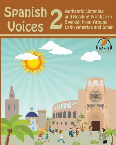 Spanish Voices 2: Authentic Listening and Reading Practice in Spanish from Around Latin America and Spain