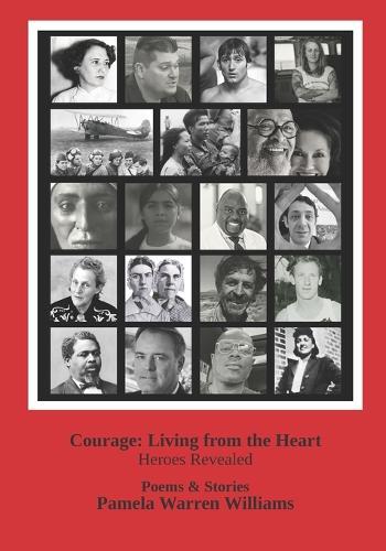 Courage: Living From the Heart: Heroes Revealed