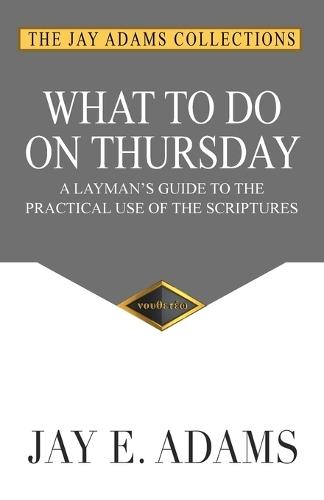 What to Do on Thursday: A Layman's Guide to the Practical Use of the Scriptures
