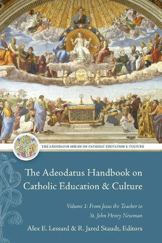 The Adeodatus Handbook on Catholic Education and Culture: Volume 1: from Jesus the Teacher to St. John Henry Newman