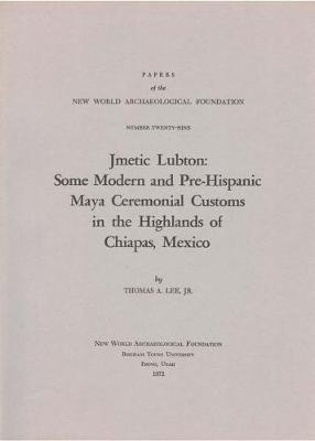 Jmetic Lubton, Volume 29: Some Modern and Pre-Hispanic Maya Ceremonial Customs in the Highlands of Chiapas, Mexico Number 29