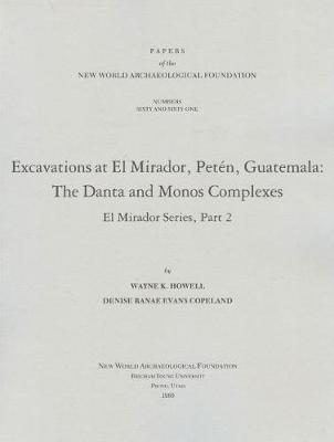 Excavations at El Mirador, Peten, Guatemala, Volume 60: The Danta and Monos Complexes El Mirador, Number 60-61