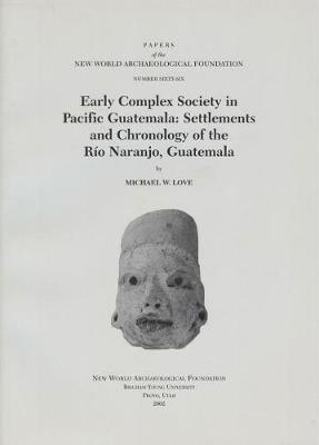 Early Complex Society in Pacific Guatemala, Volume 66: Settlements and Chronology of the Rio Naranjo, Guatemala, Number 66