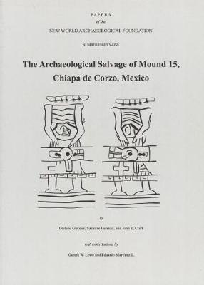 The Archaeological Salvage of Mound 15, Chiapa de Corzo, Mexico: Number 81 Volume 81