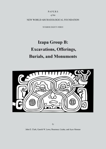 Izapa Group B: Excavations, Offerings, Burials, and Monuments, Number 83 Volume 83