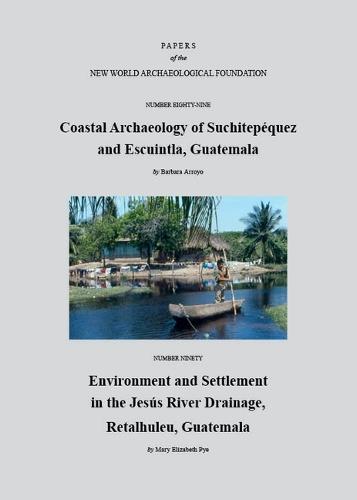 Paper Number 89: Coastal Archaeology of Suchitepéquez and Escuintla, Guatemala; Paper Number 90: Environment and Settlement in the Jesús River Drainage, Retalhuleu, Guatemala