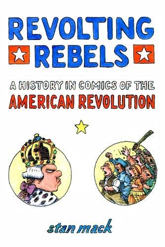 Revolting Rebels: a History in Comics of the American Revoltion