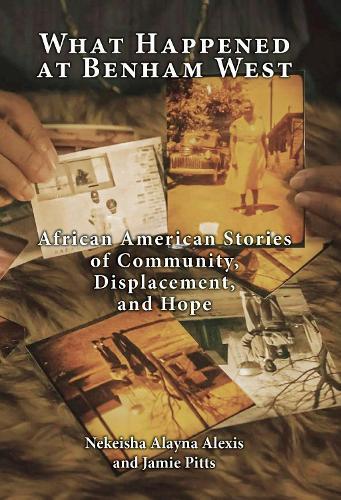 What Happened at Benham West: African American Stories of Community, Displacement, and Hope