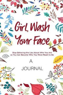 Girl, Wash Your Face: A Journal: Stop Believing the Lies about Who You Are So You Can Become Who You Were Meant to Be