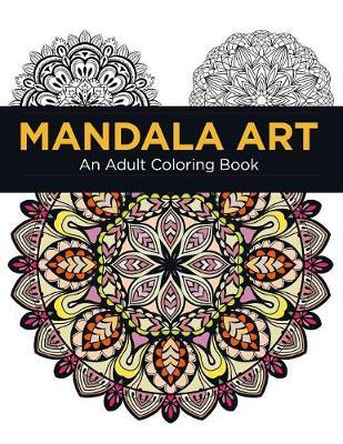 Mandala Art: An Adult Coloring Book: Mandala Coloring Book for Adult Relaxation and Stress Relief