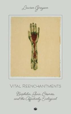 Vital Reenchantments: Biophilia, Gaia, Cosmos, and the Affectively Ecological