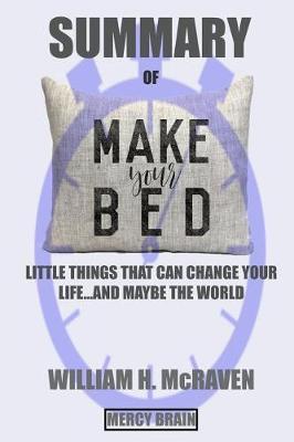 Summary of Make Your Bed: Little Things That Can Change Your Life... And Maybe the World by William H. McRaven