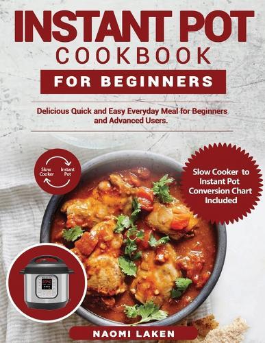 Instant Pot Cookbook for Beginners: Delicious Quick and Easy Everyday Meal for Beginners and Advanced Users