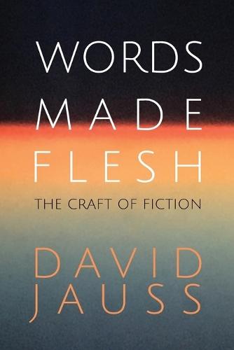 Words Made Flesh: The Craft of Fiction