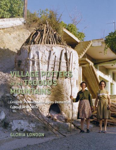 Village Potters of the Troodos Mountains: Ceramic Production in Agios Demetrios, Cyprus 1891-2002