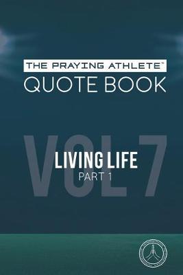 The Praying Athlete Quote Book Vol. 7 Living Life Part 1