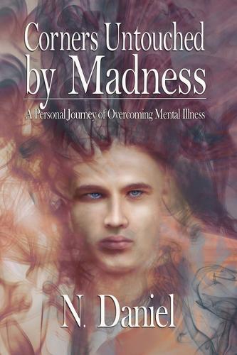 Corners Untouched by Madness: A Personal Journey of Overcoming Mental Illness