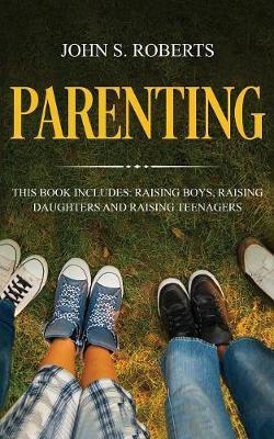 Parenting: 3 Manuscripts - Raising Boys, Raising Daughters and Raising Teenagers