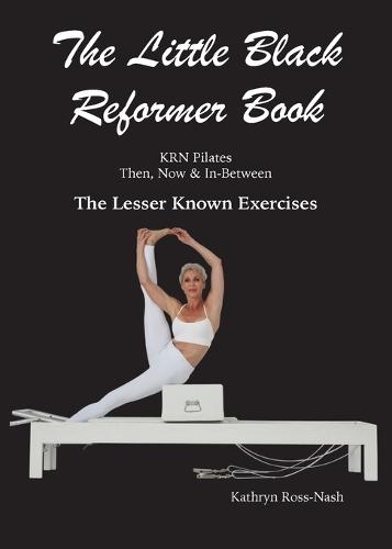 The Little Black Reformer Book KRN Pilates Then, Now & In-Between The Lesser Known Exercises