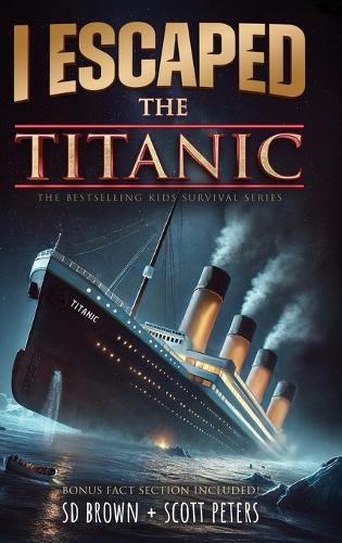 I Escaped The Titanic: The Sinking of the Titanic, 1912