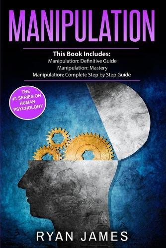 Manipulation: 3 Manuscripts - Manipulation Definitive Guide, Manipulation Mastery, Manipulation Complete Step by Step Guide (Manipulation Series) (Volume 4)