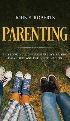 Parenting: 3 Manuscripts - Raising Boys, Raising Daughters and Raising Teenagers