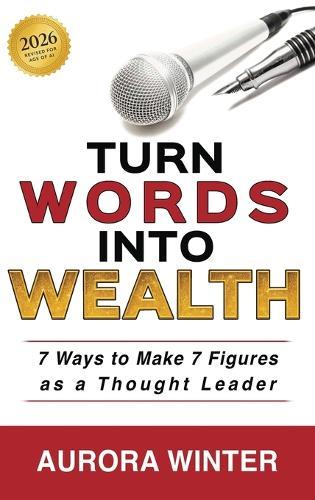 Turn Words Into Wealth: 7 Ways to Make 7 Figures as a Thought Leader
