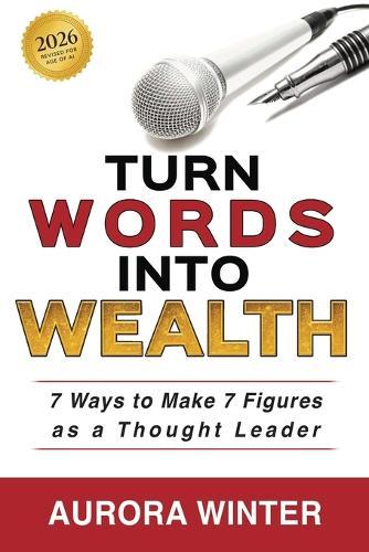 Turn Words Into Wealth: 7 Ways to Make 7 Figures as a Thought Leader