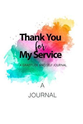 Thank You For My Service: A Gratitude and Self Journal