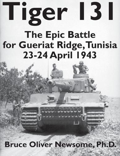 Tiger 131: The Epic Battle for Gueriat Ridge, Tunisia, 23-24 April 1943