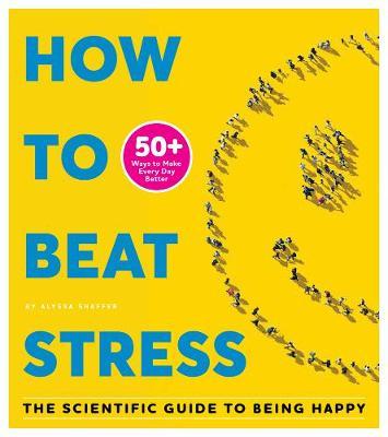 How To Beat Stress: The Scientific Guide to Being Happy