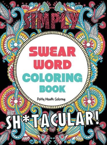 Swear Word Coloring Book: 40 Sh*tacular Sweary Designs for Adults - Sweary Mandalas, Sweary Animals & Flowers: Color Your Stress Away!