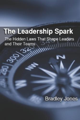 The Leadership Spark: The Hidden Laws That Shape Leaders and Their Teams