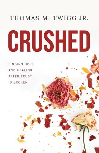 Crushed: Finding Hope and Healing After Trust is Broken