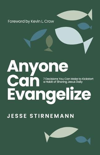 Anyone Can Evangelize: 7 Decisions You Can Make to Kickstart a Habit of Sharing Jesus Daily