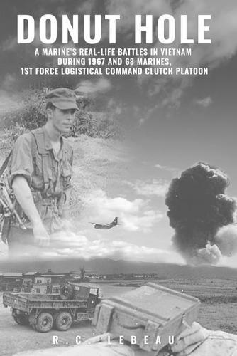 Donut Hole: A Marine's Real-Life Battles in Vietnam During 1967 and 68 Marines, 1st Force Logistical Command Clutch Platoon