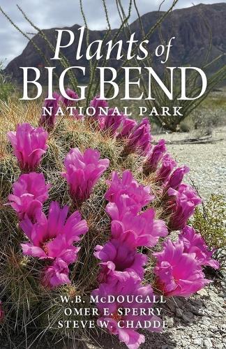 Plants of Big Bend National Park: A Guide to the Trees, Shrubs, Wildflowers, Cacti, and Ferns of the Big Bend Region of Texas