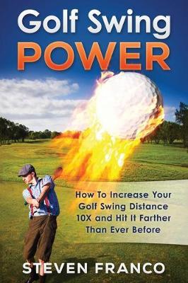 Golf Swing Power: How to Increase Your Golf Swing Distance 10X and Hit it Farther than Ever Before!