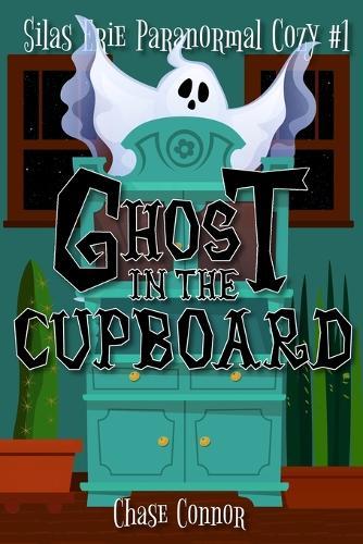 Ghost in the Cupboard: Silas Erie Paranormal Cozy #1