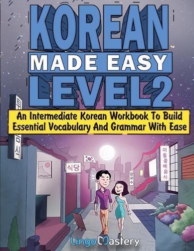 Korean Made Easy Level 2: An Intermediate Korean Workbook To Build Essential Vocabulary And Grammar With Ease (Korean Audio Lessons Included)