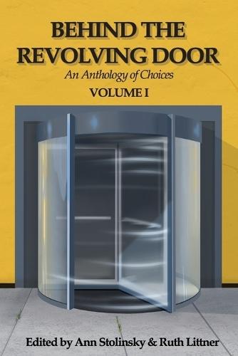 Behind the Revolving Door, an Anthology of Choices, Volume I