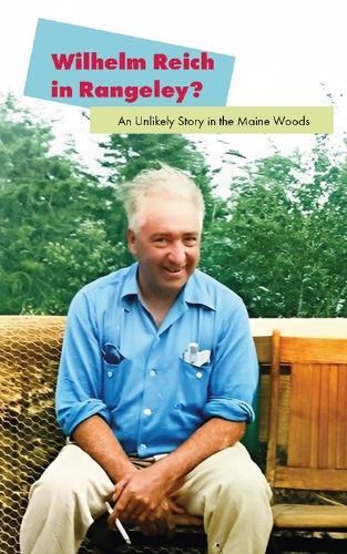 Wilhelm Reich in Rangeley?: An Unlikely Story in the Maine Woods
