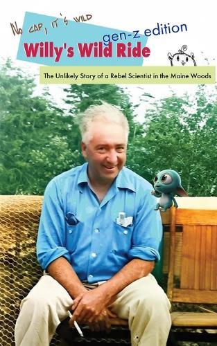 Willy's Wild Ride: The Unlikely Story of a Rebel in the Maine Woods