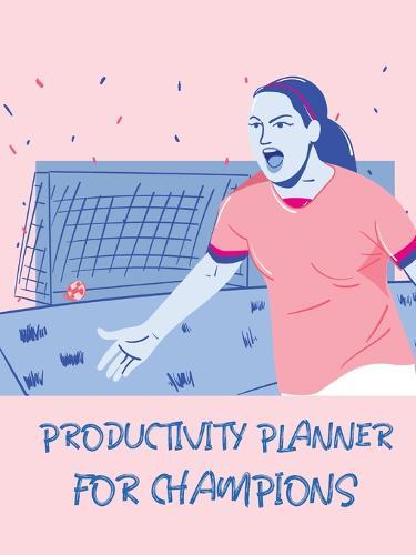 Productivity Planner For Champions: Time Management Journal - Agenda Daily - Goal Setting - Weekly - Daily - Student Academic Planning - Daily Planner - Growth Tracker Workbook