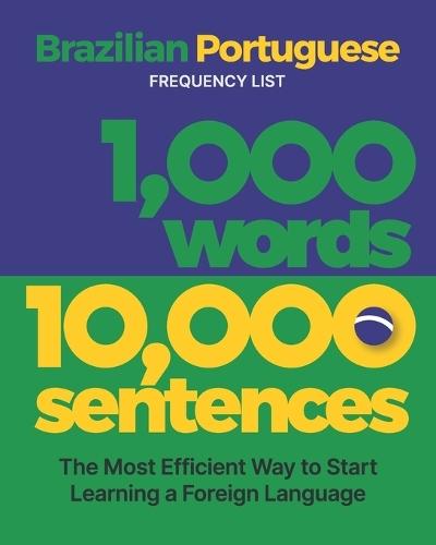 1,000 Words 10,000 Sentences - a Brazilian Portuguese Frequency List: The Most Efficient Way to Start Learning a Foreign Language