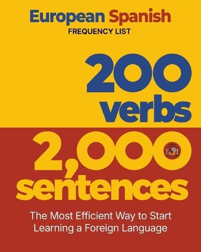200 Verbs 2,000 Sentences - a European Spanish Frequency List: The Most Efficient Way to Start Learning a Foreign Language