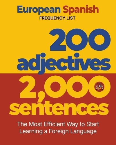 200 Adjectives 2,000 Sentences - a European Spanish Frequency List: The Most Efficient Way to Start Learning a Foreign Language