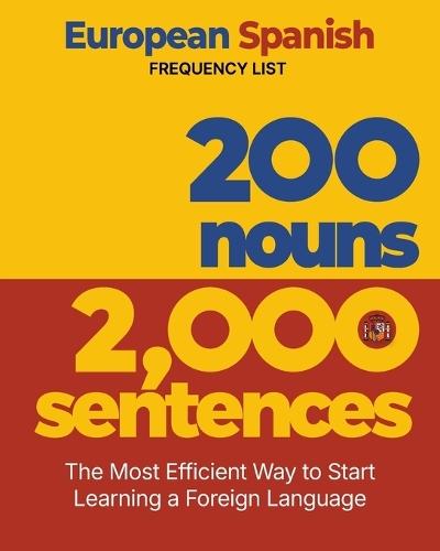 200 Nouns 2,000 Sentences - a European Spanish Frequency List: The Most Efficient Way to Start Learning a Foreign Language