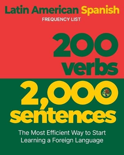 200 Verbs 2,000 Sentences - a Latin American Spanish Frequency List: The Most Efficient Way to Start Learning a Foreign Language