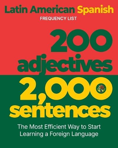 200 Adjectives 2,000 Sentences - a Latin American Spanish Frequency List: The Most Efficient Way to Start Learning a Foreign Language